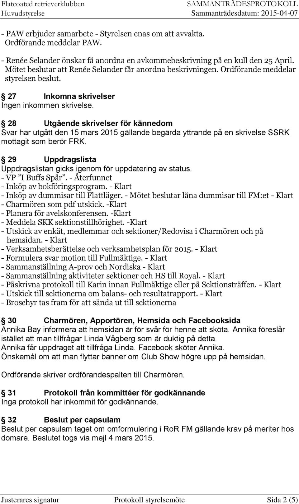 28 Utgående skrivelser för kännedom Svar har utgått den 15 mars 2015 gällande begärda yttrande på en skrivelse SSRK mottagit som berör FRK.