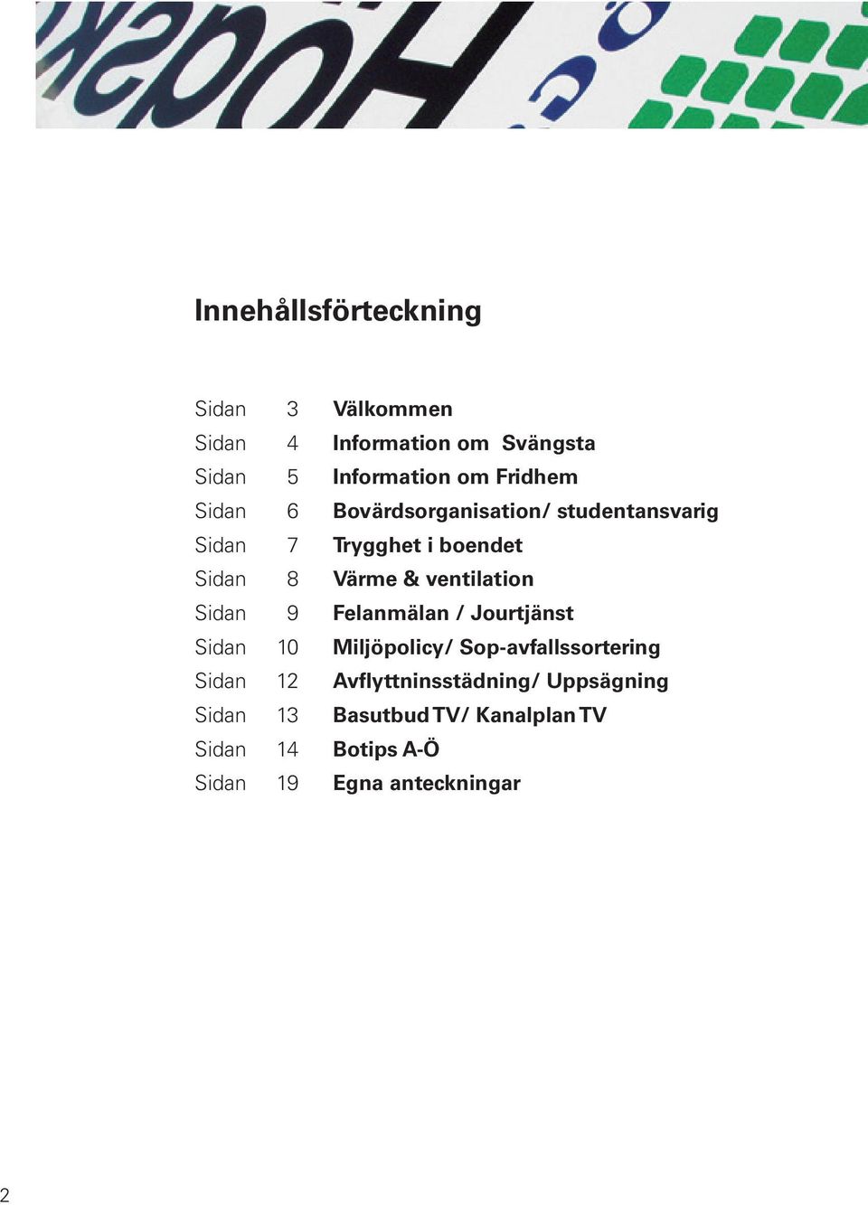 ventilation Sidan 9 Felanmälan / Jourtjänst Sidan 10 Miljöpolicy/ Sop-avfallssortering Sidan 12