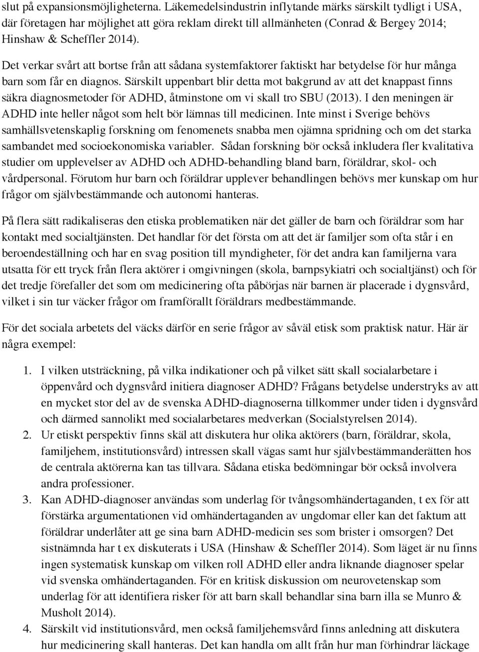 Det verkar svårt att bortse från att sådana systemfaktorer faktiskt har betydelse för hur många barn som får en diagnos.