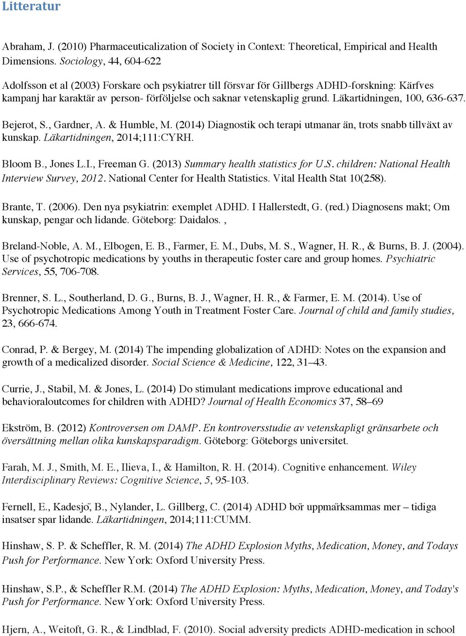 Läkartidningen, 100, 636-637. Bejerot, S., Gardner, A. & Humble, M. (2014) Diagnostik och terapi utmanar än, trots snabb tillväxt av kunskap. Läkartidningen, 2014;111:CYRH. Bloom B., Jones L.I.