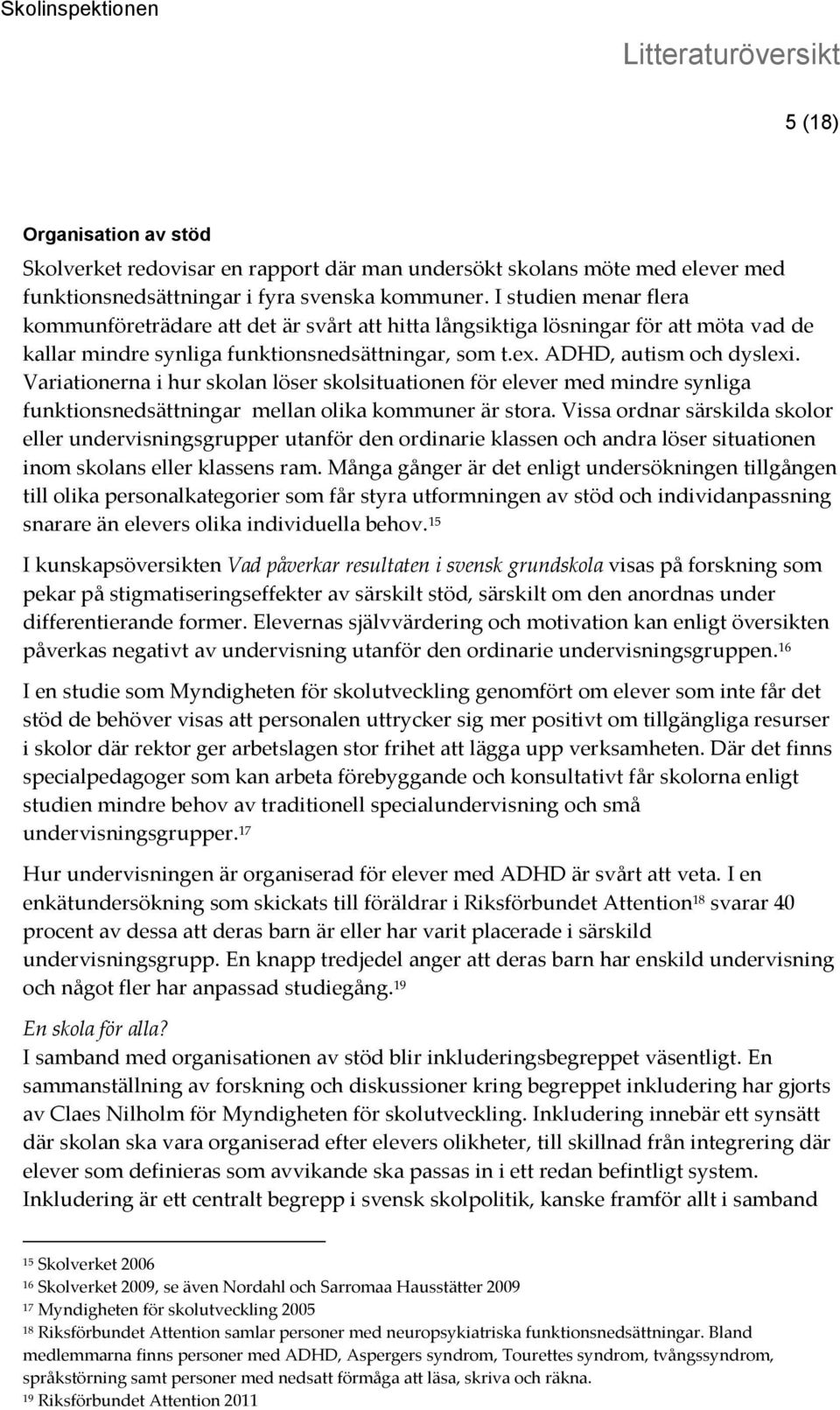 Variationerna i hur skolan löser skolsituationen för elever med mindre synliga funktionsnedsättningar mellan olika kommuner är stora.