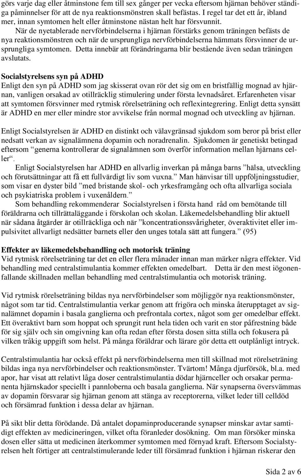 När de nyetablerade nervförbindelserna i hjärnan förstärks genom träningen befästs de nya reaktionsmönstren och när de ursprungliga nervförbindelserna hämmats försvinner de ursprungliga symtomen.