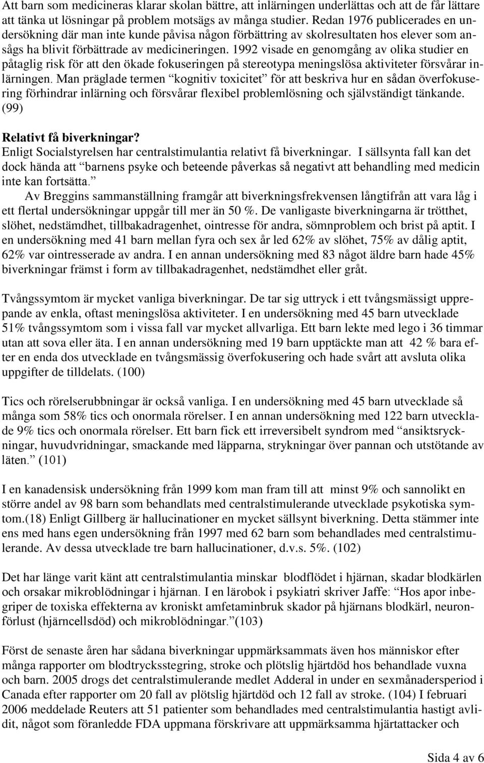 1992 visade en genomgång av olika studier en påtaglig risk för att den ökade fokuseringen på stereotypa meningslösa aktiviteter försvårar inlärningen.