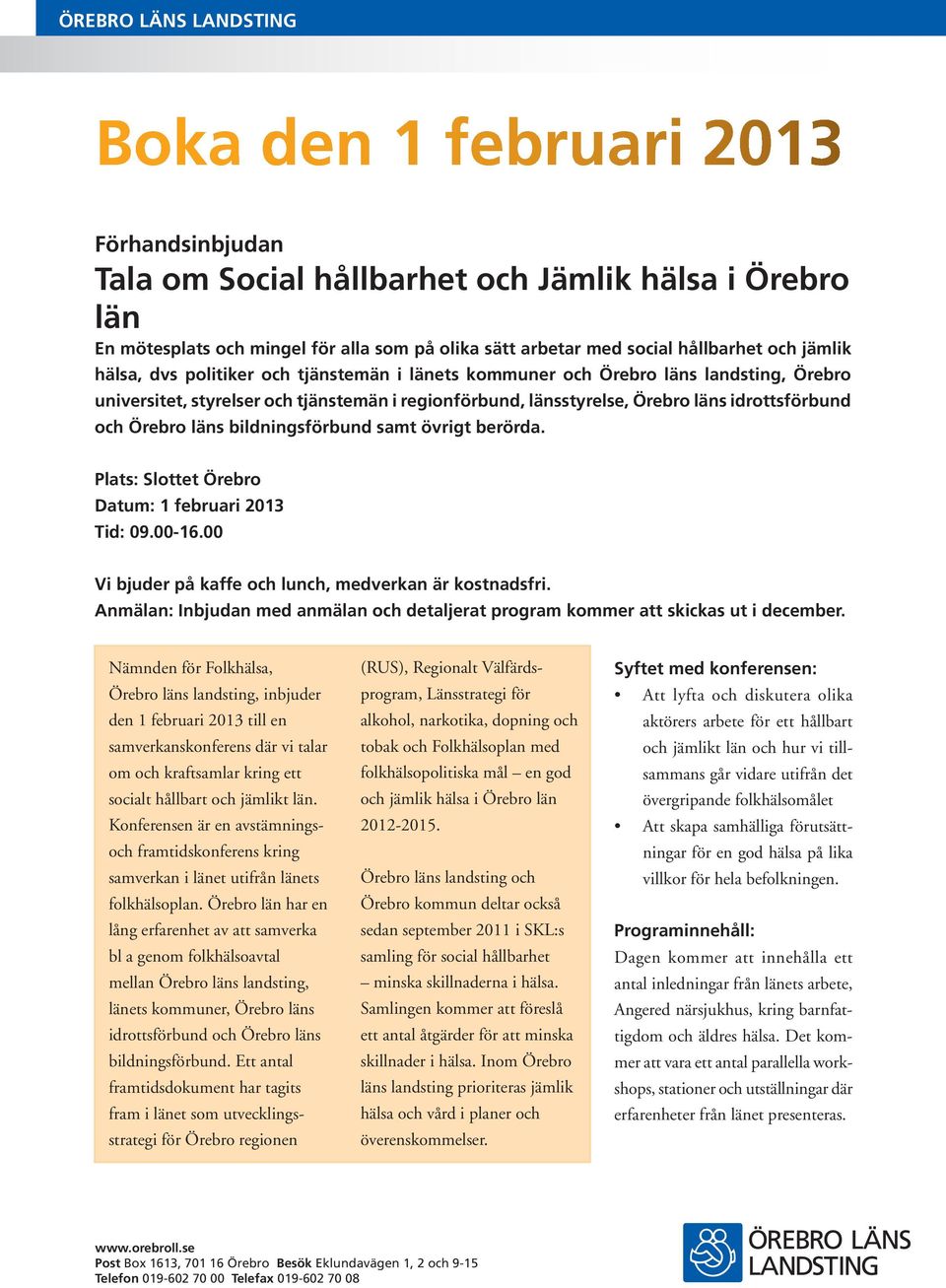 idrottsförbund och Örebro läns bildningsförbund samt övrigt berörda. Plats: Slottet Örebro Datum: 1 februari 2013 Tid: 09.00-16.00 Vi bjuder på kaffe och lunch, medverkan är kostnadsfri.
