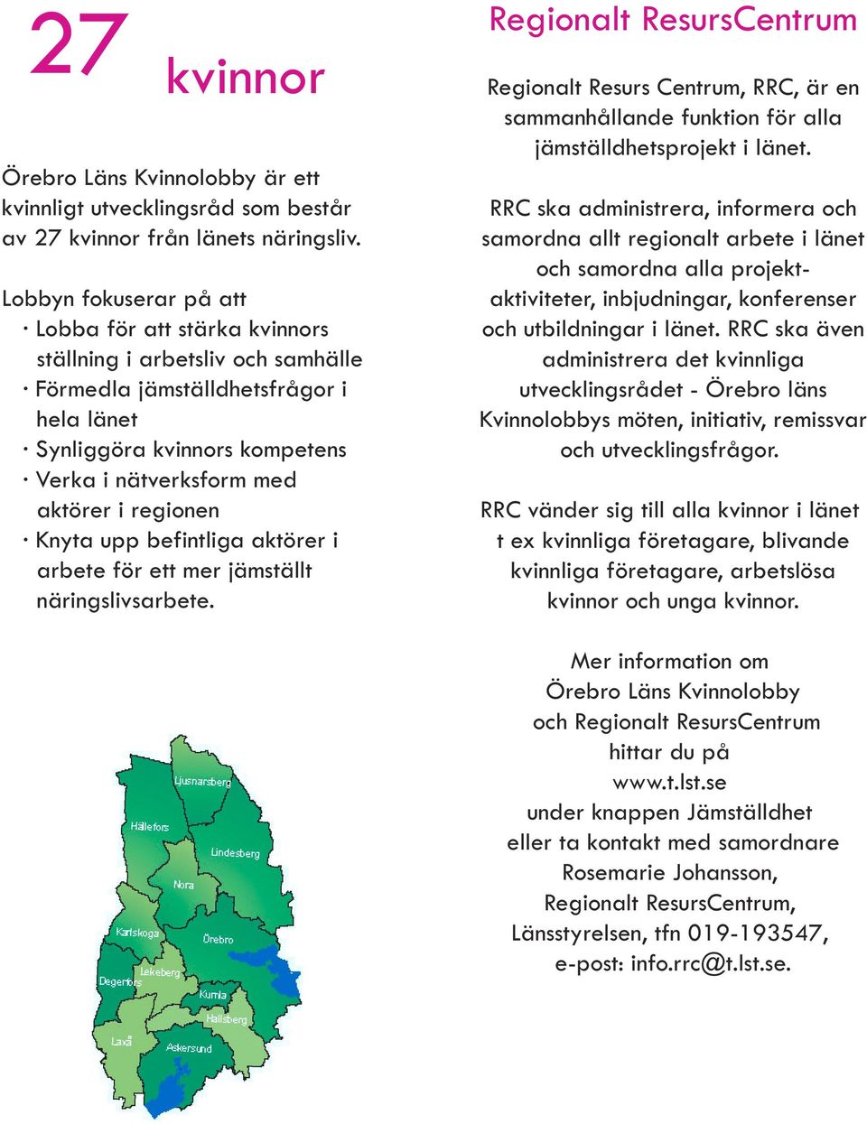 regionen Knyta upp befintliga aktörer i arbete för ett mer jämställt näringslivsarbete. Regionalt Resurs Centrum, RRC, är en sammanhållande funktion för alla jämställdhetsprojekt i länet.