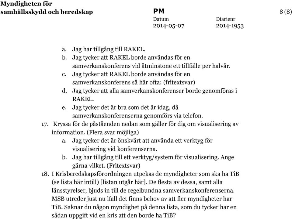 17. Kryssa för de påståenden nedan som gäller för dig om visualisering av information. (Flera svar möjliga) a. Jag tycker det är önskvärt att använda ett verktyg för visualisering vid konferenserna.