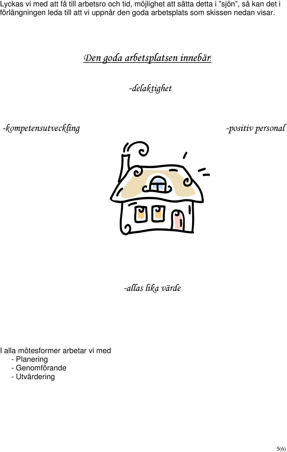 Den goda arbetsplatsen innebär: -delaktighet -kompetensutveckling -positiv personal