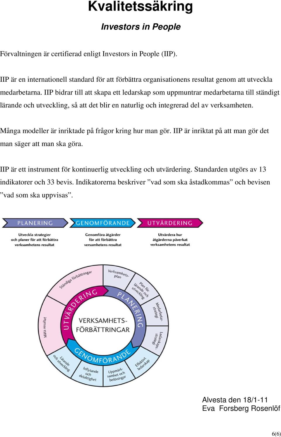 IIP bidrar till att skapa ett ledarskap som uppmuntrar medarbetarna till ständigt lärande och utveckling, så att det blir en naturlig och integrerad del av verksamheten.