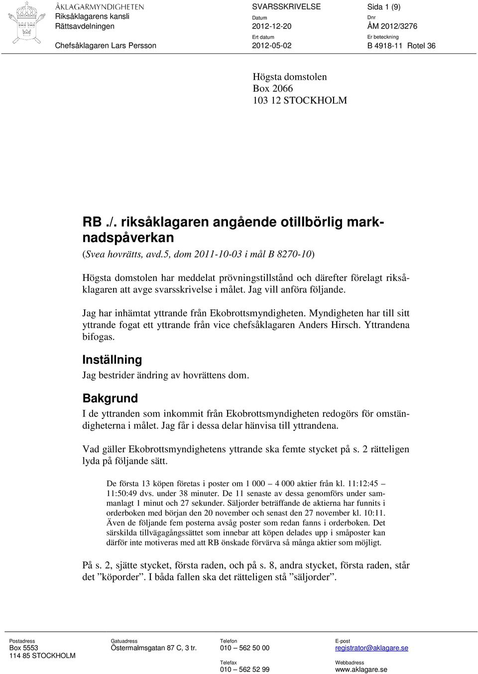 5, dom 2011-10-03 i mål B 8270-10) Högsta domstolen har meddelat prövningstillstånd och därefter förelagt riksåklagaren att avge svarsskrivelse i målet. Jag vill anföra följande.