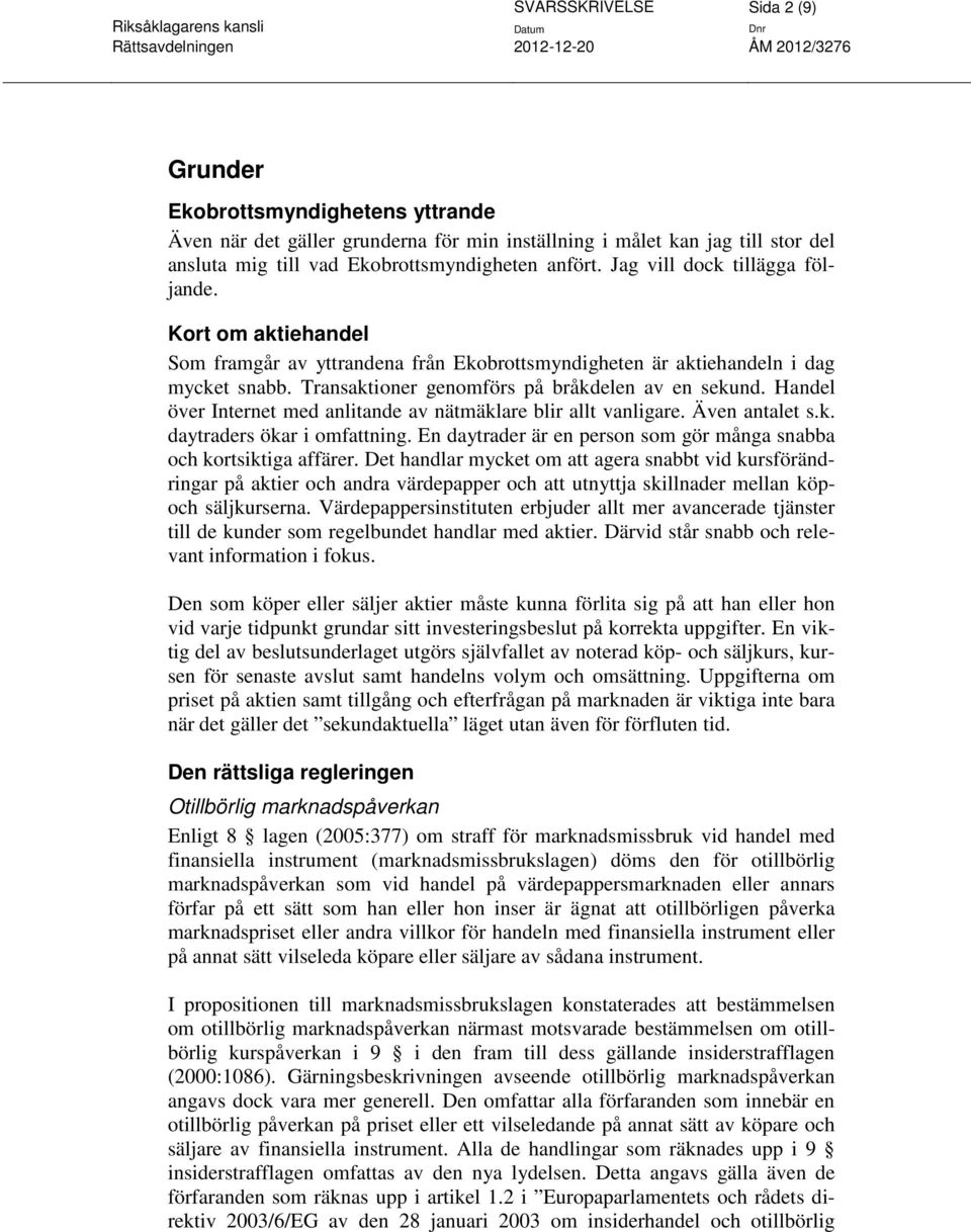 Handel över Internet med anlitande av nätmäklare blir allt vanligare. Även antalet s.k. daytraders ökar i omfattning. En daytrader är en person som gör många snabba och kortsiktiga affärer.