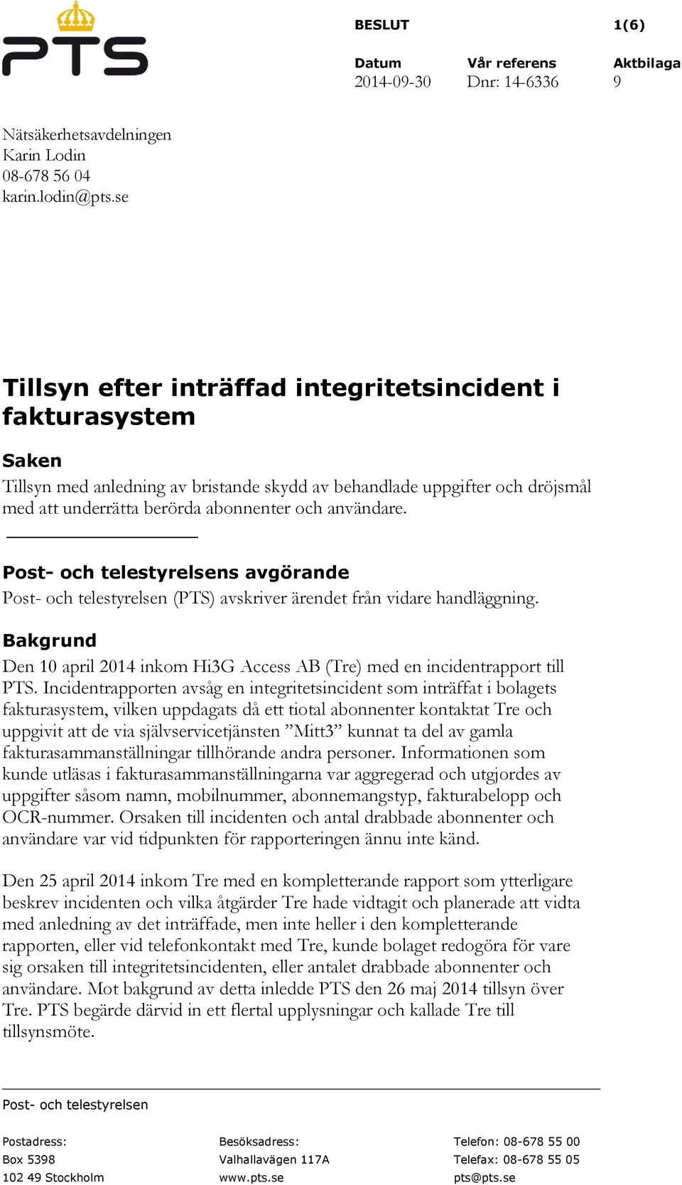 Post- och telestyrelsens avgörande Post- och telestyrelsen (PTS) avskriver ärendet från vidare handläggning. Bakgrund Den 10 april 2014 inkom Hi3G Access AB (Tre) med en incidentrapport till PTS.