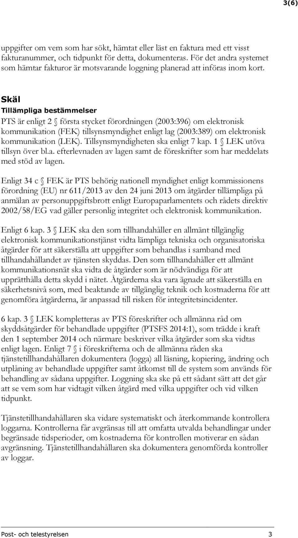 Skäl Tillämpliga bestämmelser PTS är enligt 2 första stycket förordningen (2003:396) om elektronisk kommunikation (FEK) tillsynsmyndighet enligt lag (2003:389) om elektronisk kommunikation (LEK).