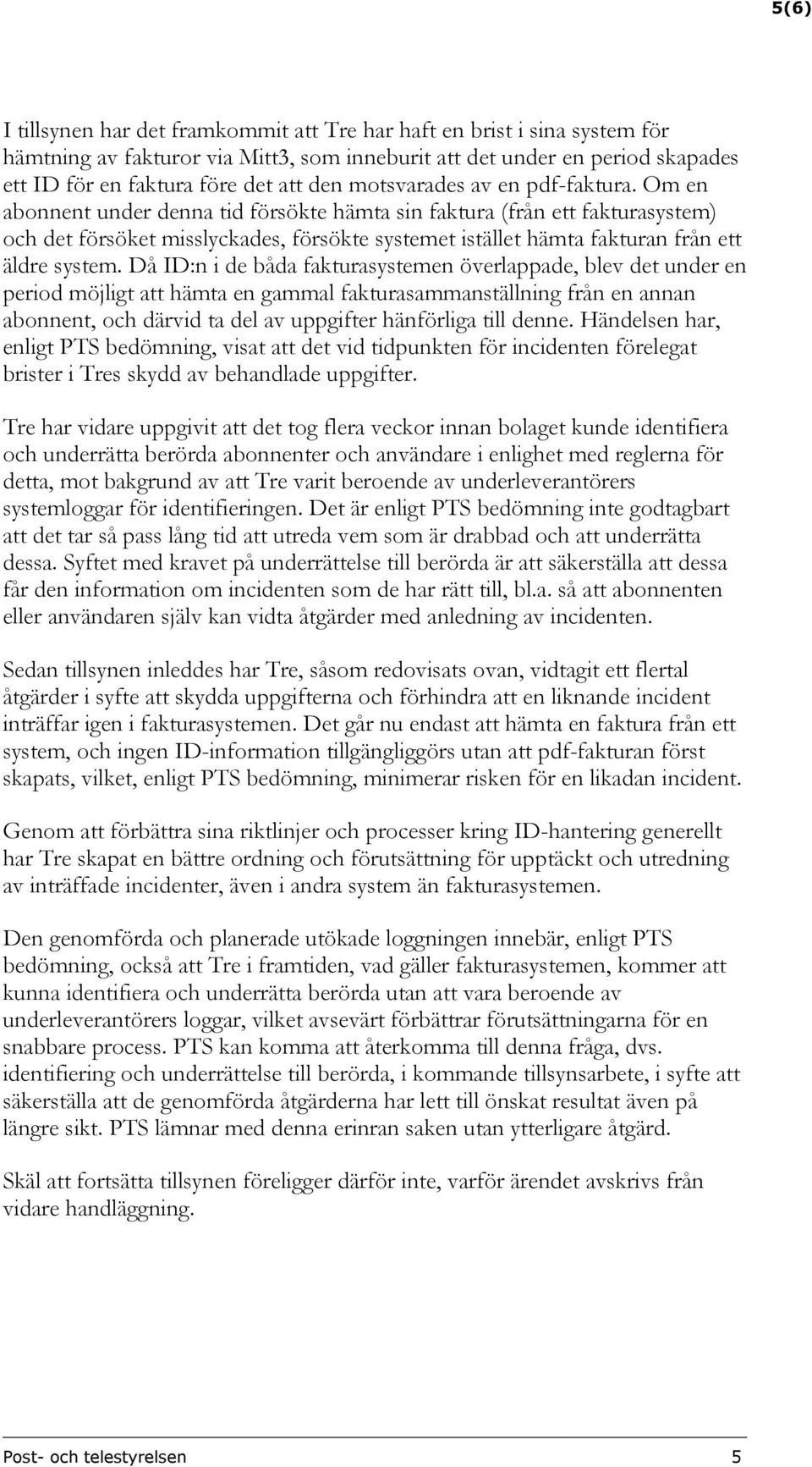 Om en abonnent under denna tid försökte hämta sin faktura (från ett fakturasystem) och det försöket misslyckades, försökte systemet istället hämta fakturan från ett äldre system.