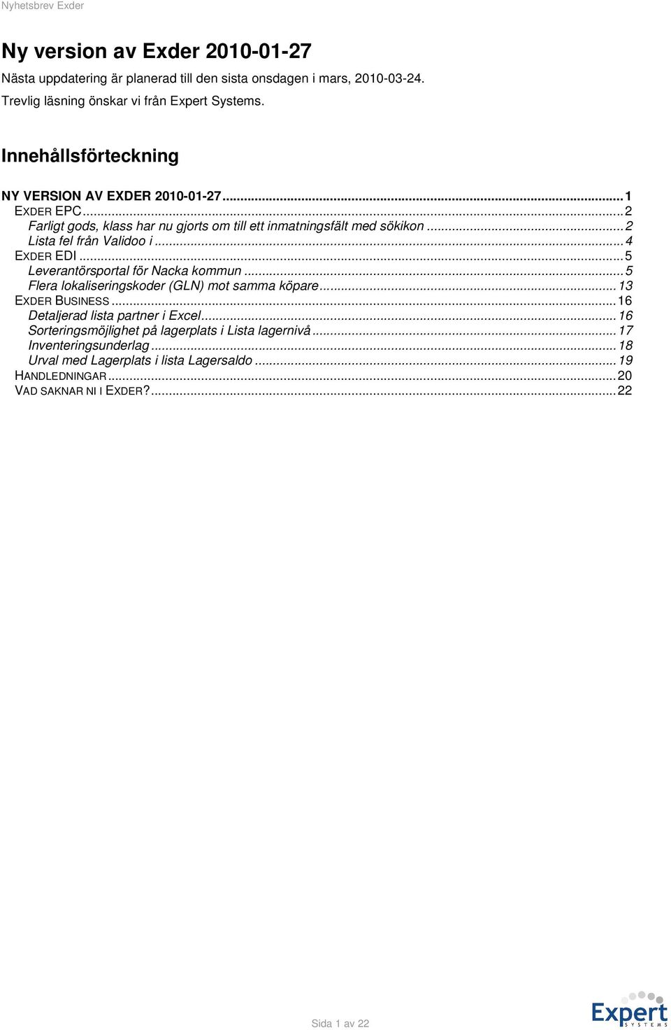 .. 4 EXDER EDI... 5 Leverantörsportal för Nacka kommun... 5 Flera lokaliseringskoder (GLN) mot samma köpare... 13 EXDER BUSINESS... 16 Detaljerad lista partner i Excel.