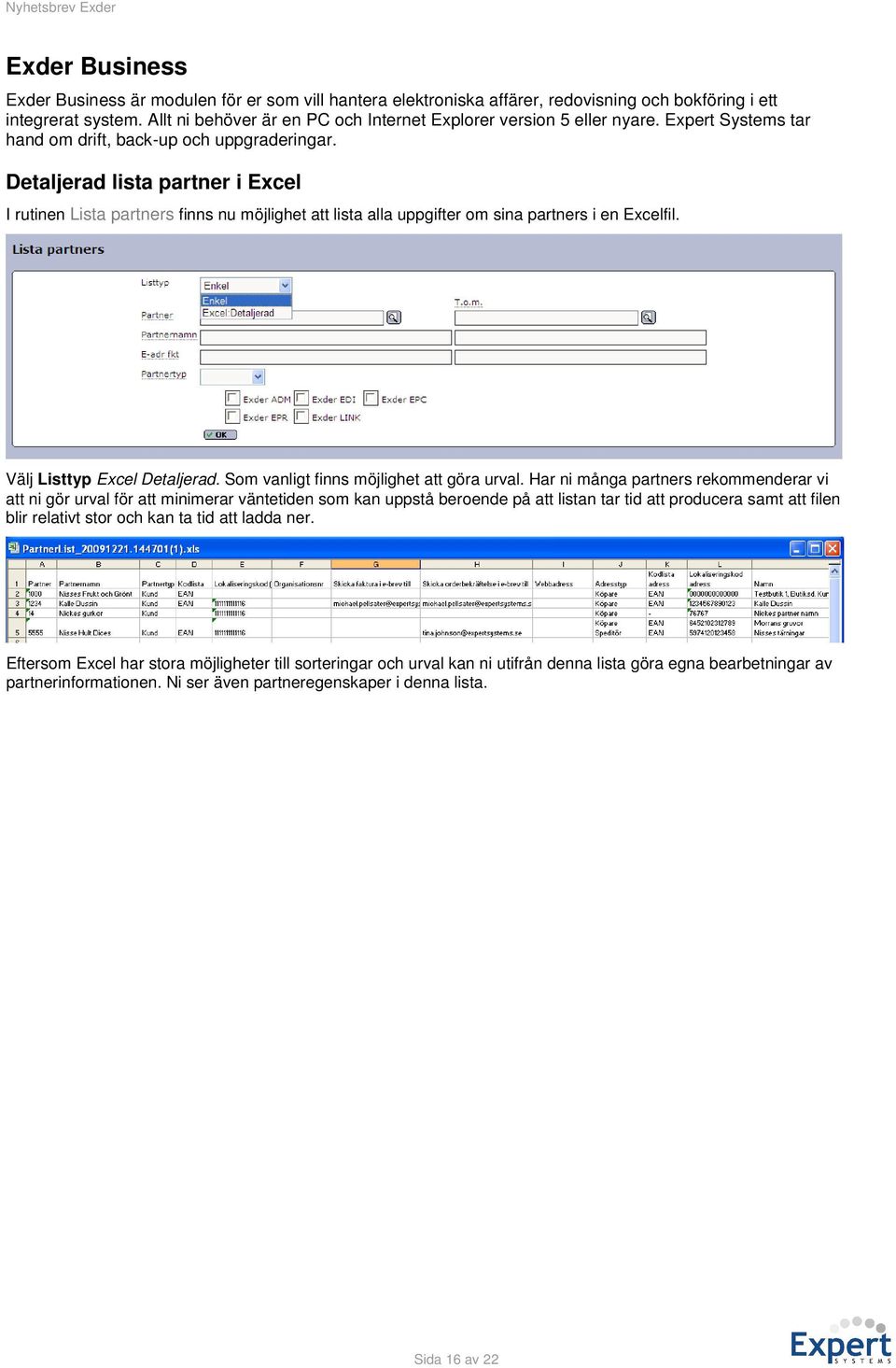 Detaljerad lista partner i Excel I rutinen Lista partners finns nu möjlighet att lista alla uppgifter om sina partners i en Excelfil. Välj Listtyp Excel Detaljerad.