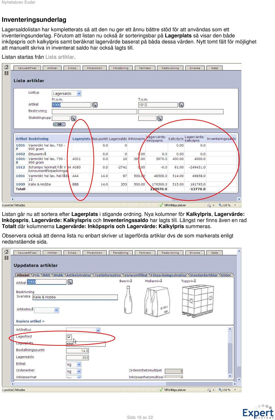 Nytt tomt fält för möjlighet att manuellt skriva in inventerat saldo har också lagts till. Listan startas från Lista artiklar. Listan går nu att sortera efter Lagerplats i stigande ordning.