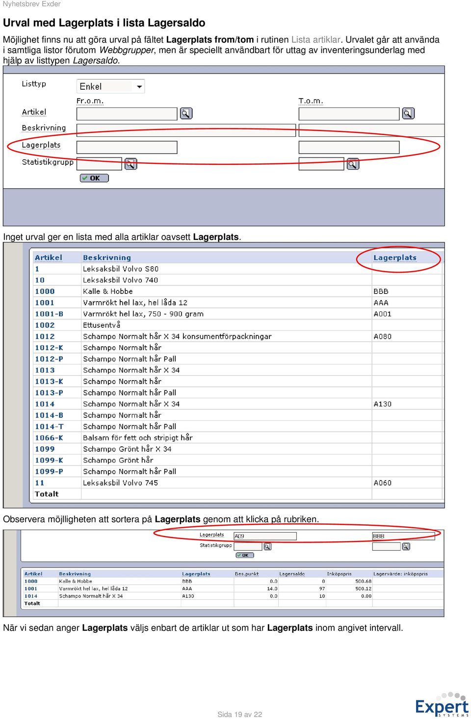 av listtypen Lagersaldo. Inget urval ger en lista med alla artiklar oavsett Lagerplats.