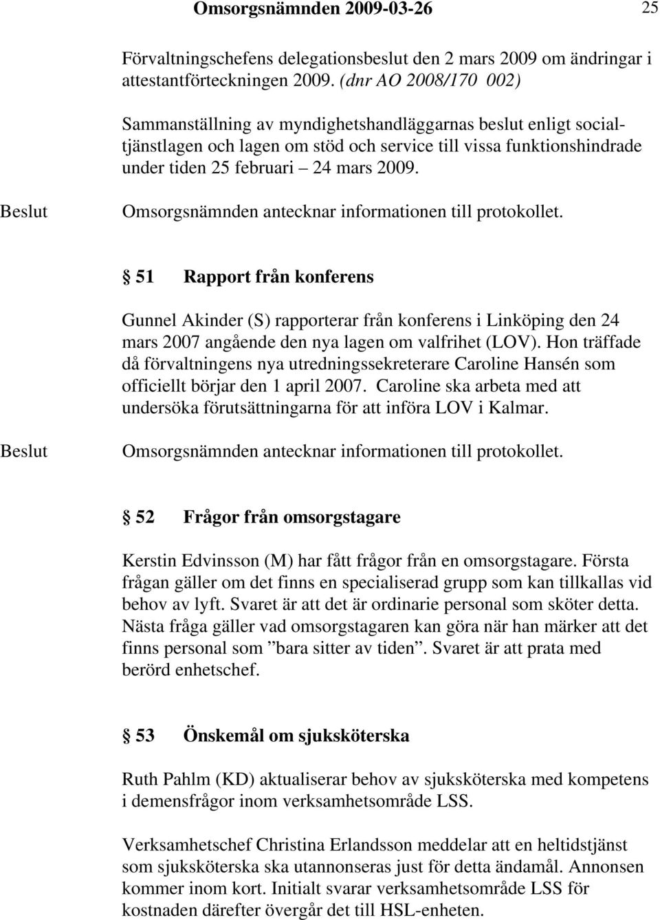 51 Rapport från konferens Gunnel Akinder (S) rapporterar från konferens i Linköping den 24 mars 2007 angående den nya lagen om valfrihet (LOV).