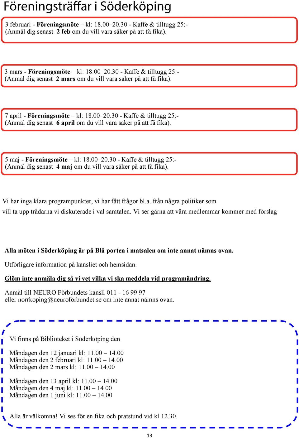 Vi har inga klara programpunkter, vi har fått frågor bl.a. från några politiker som vill ta upp trådarna vi diskuterade i val samtalen.