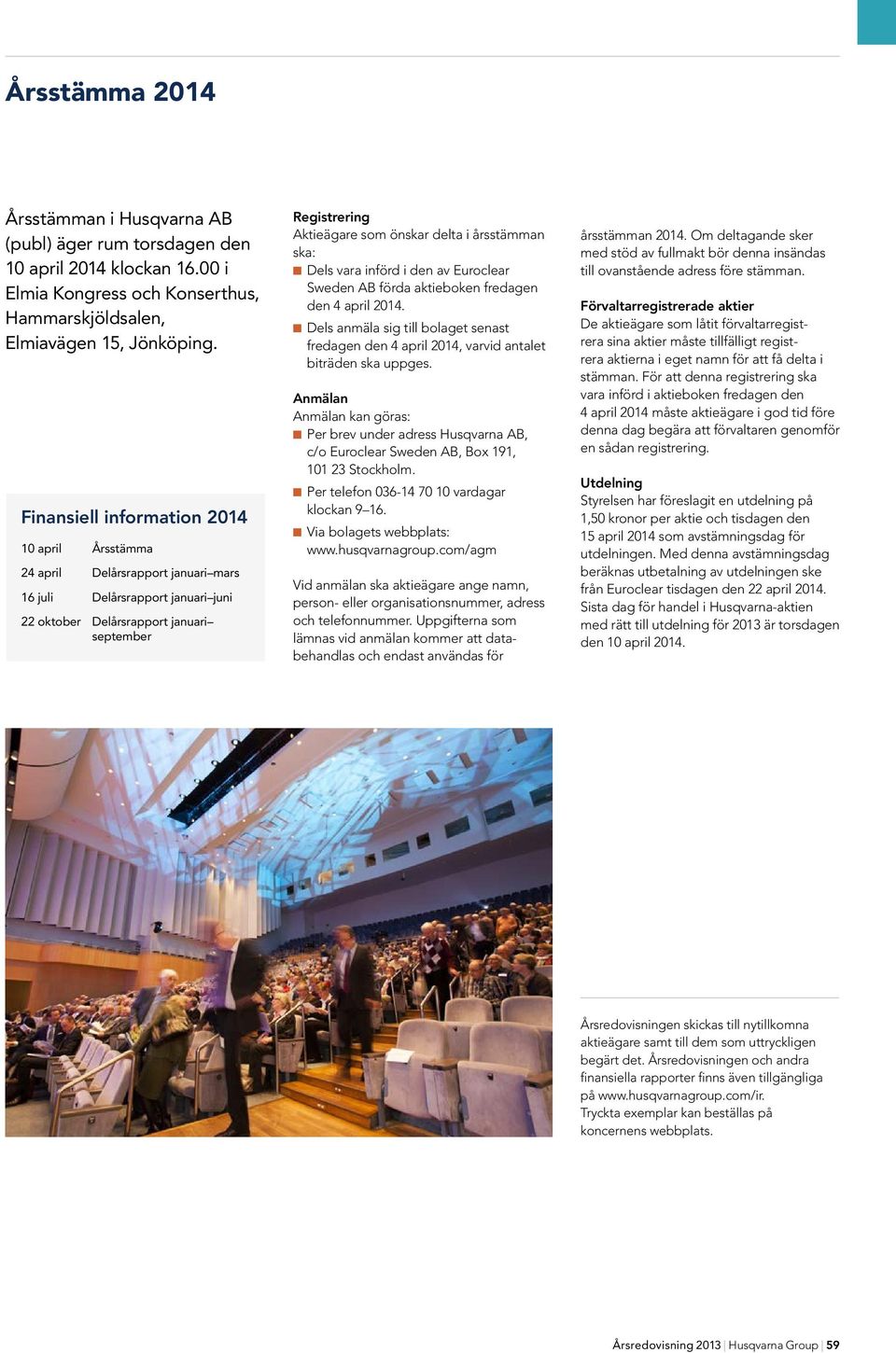 delta i årsstämman ska: n Dels vara införd i den av Euroclear Sweden AB förda aktieboken fredagen den 4 april 2014.