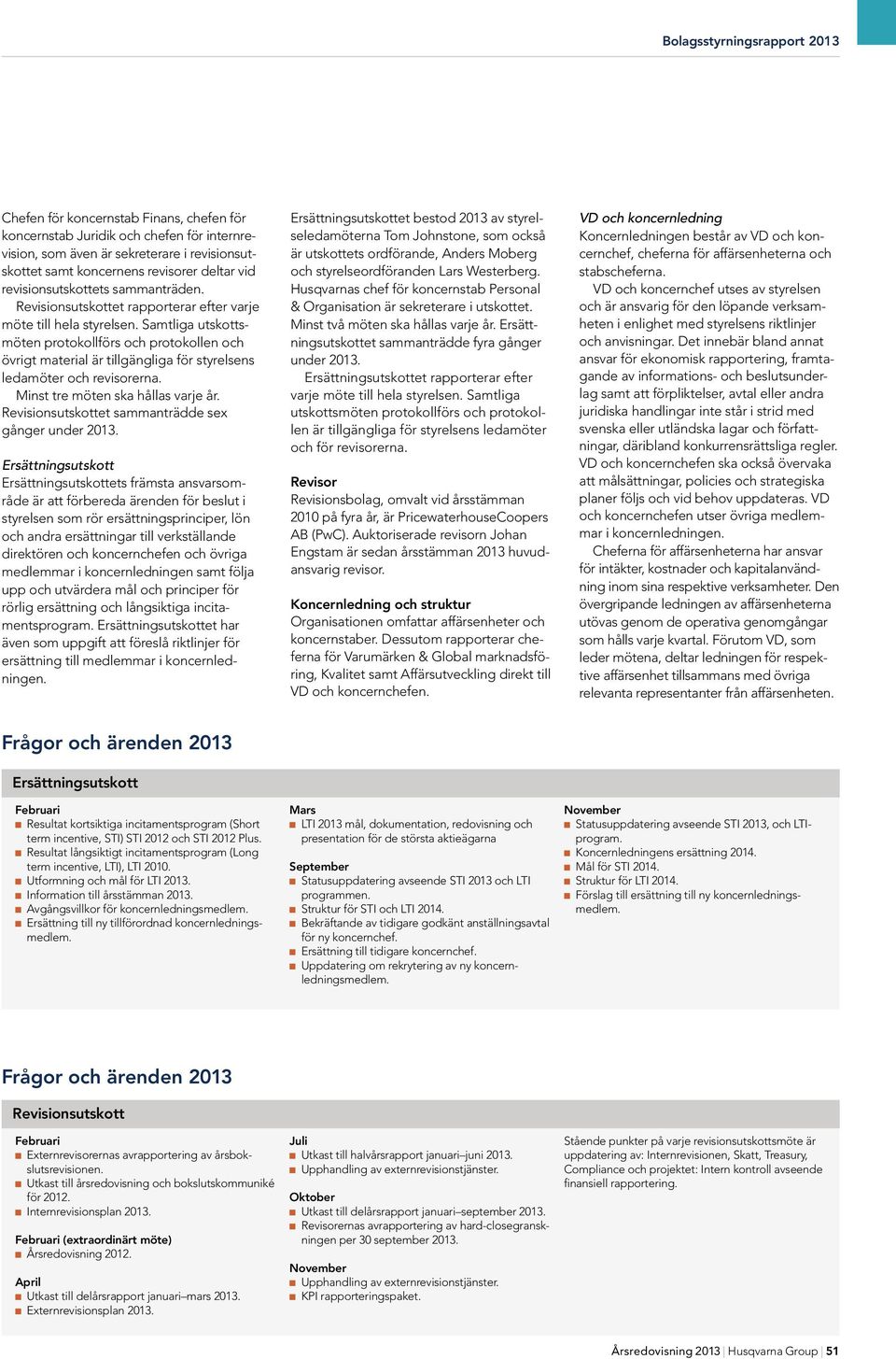 Samtliga utskottsmöten protokollförs och protokollen och övrigt material är tillgängliga för styrelsens ledamöter och revisorerna. Minst tre möten ska hållas varje år.