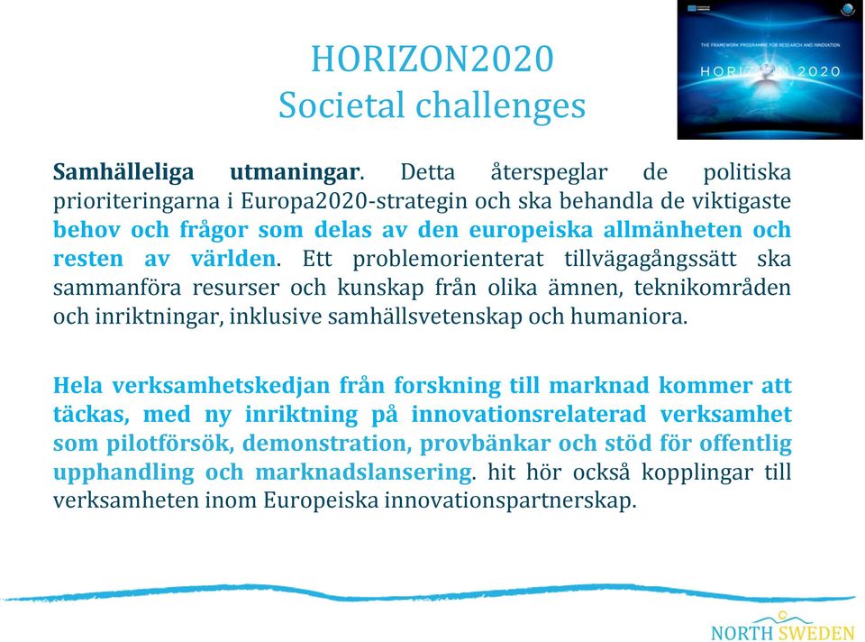 världen. Ett problemorienterat tillvägagångssätt ska sammanföra resurser och kunskap från olika ämnen, teknikområden och inriktningar, inklusive samhällsvetenskap och humaniora.