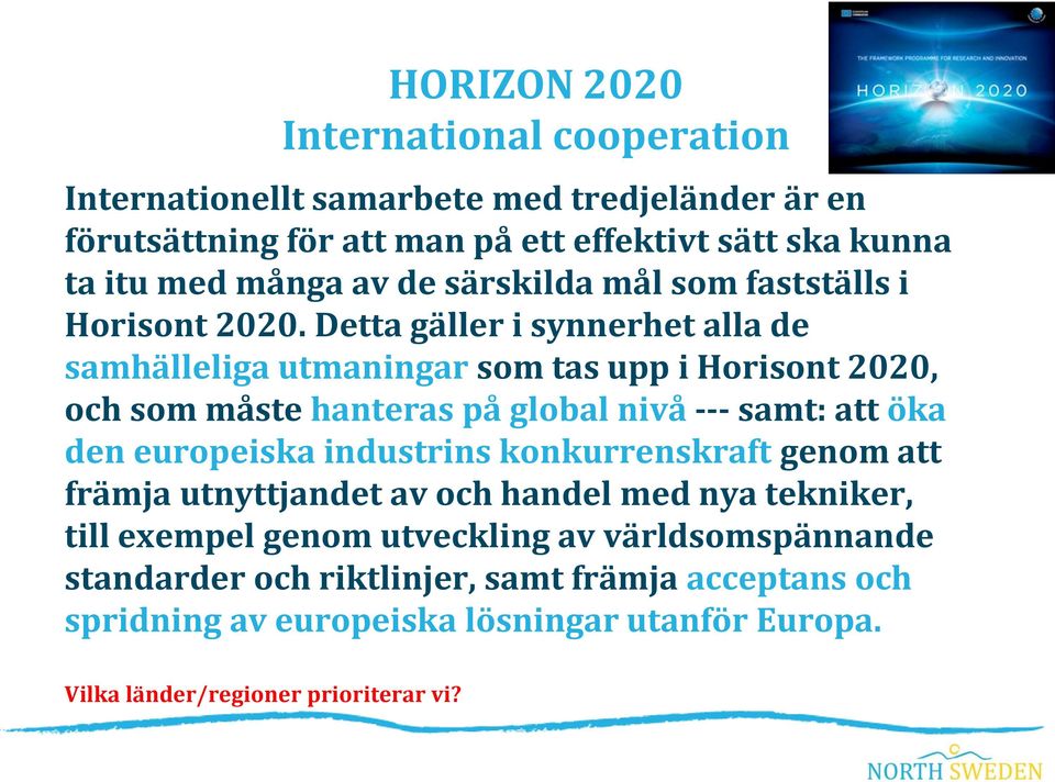 Detta gäller i synnerhet alla de samhälleliga utmaningar som tas upp i Horisont 2020, och som måste hanteras på global nivå --- samt: att öka den europeiska