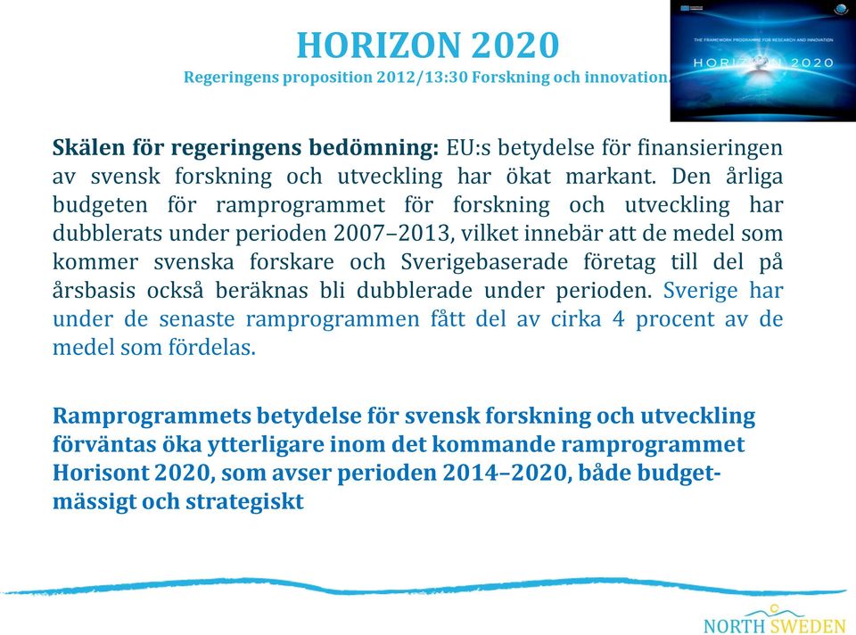 Den årliga budgeten för ramprogrammet för forskning och utveckling har dubblerats under perioden 2007 2013, vilket innebär att de medel som kommer svenska forskare och Sverigebaserade