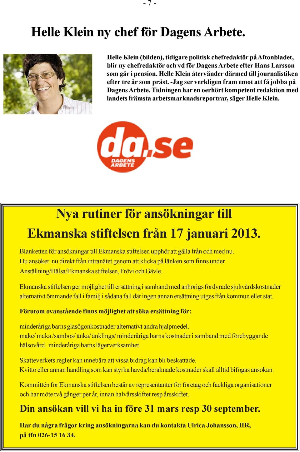 Tidningen har en oerhört kompetent redaktion med landets främsta arbetsmarknadsreportrar, säger Helle Klein. Nya rutiner för ansökningar till Ekmanska stiftelsen från 17 januari 2013.