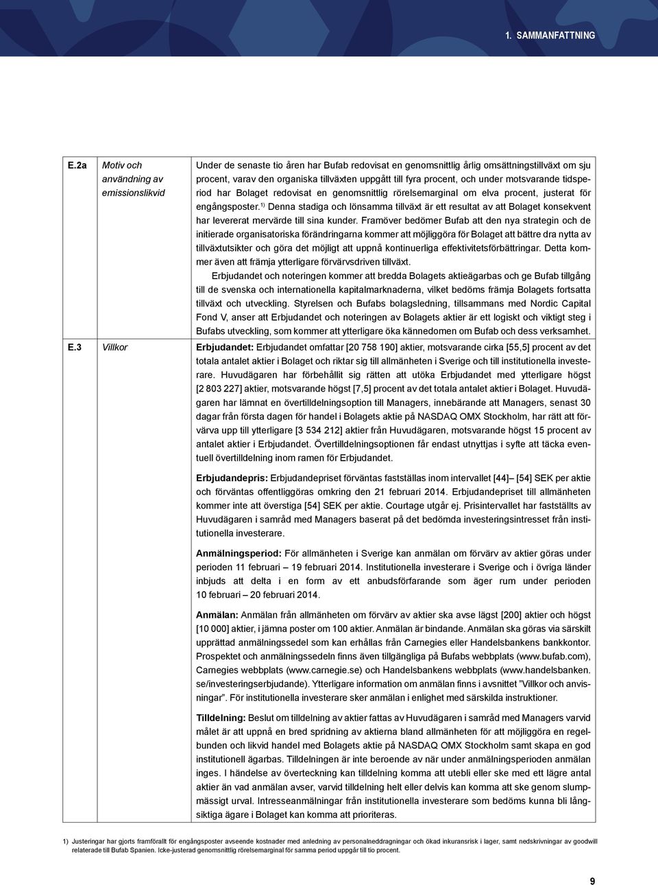 procent, och under motsvarande tidsperiod har Bolaget redovisat en genomsnittlig rörelsemarginal om elva procent, justerat för engångsposter.