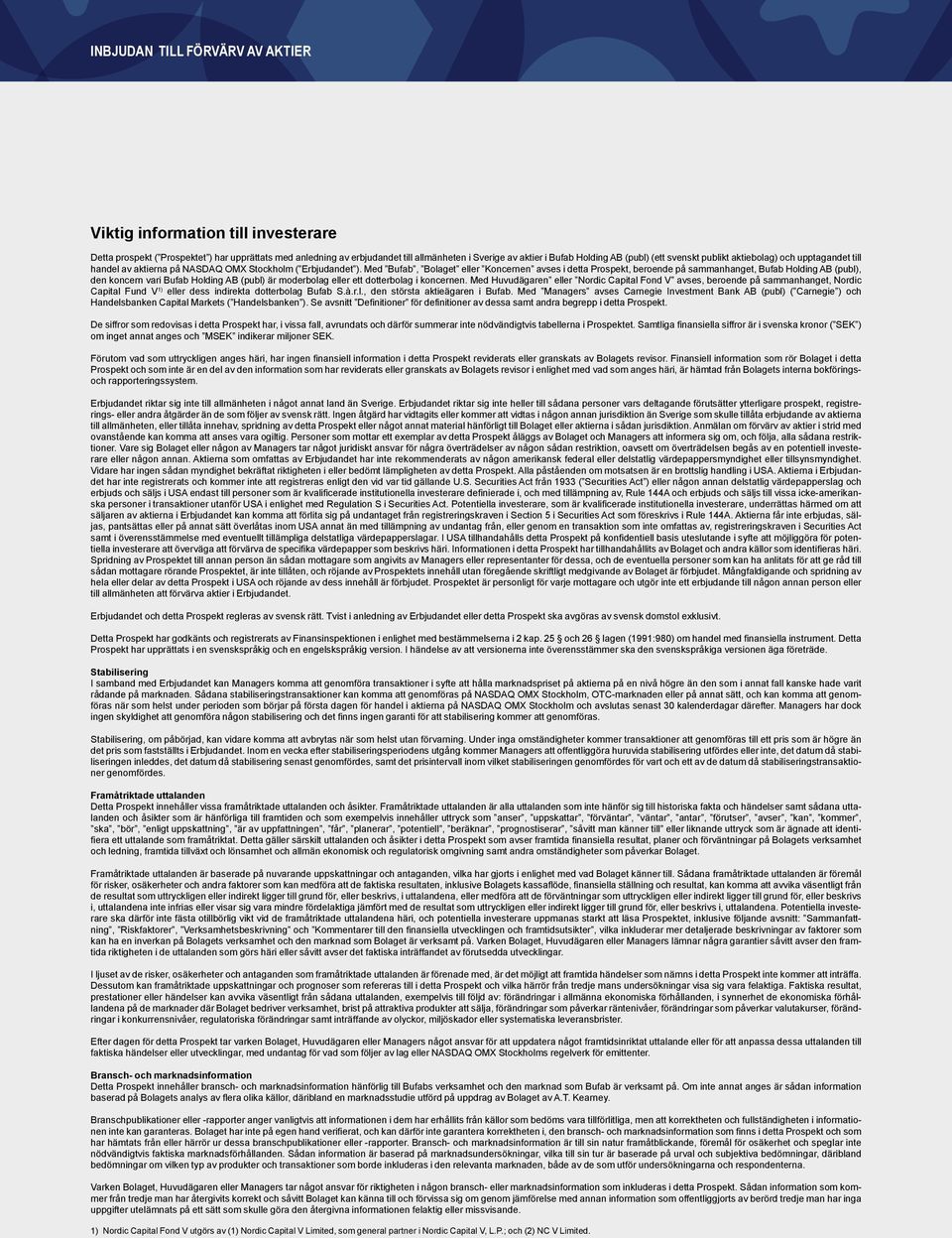 Med Bufab, Bolaget eller Koncernen avses i detta Prospekt, beroende på sammanhanget, Bufab Holding AB (publ), den koncern vari Bufab Holding AB (publ) är moderbolag eller ett dotterbolag i koncernen.