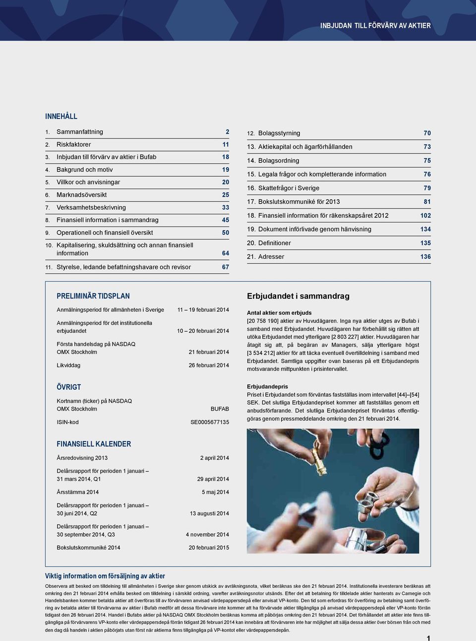 Kapitalisering, skuldsättning och annan finansiell information 64 11. Styrelse, ledande befattningshavare och revisor 67 12. Bolagsstyrning 70 13. Aktiekapital och ägarförhållanden 73 14.