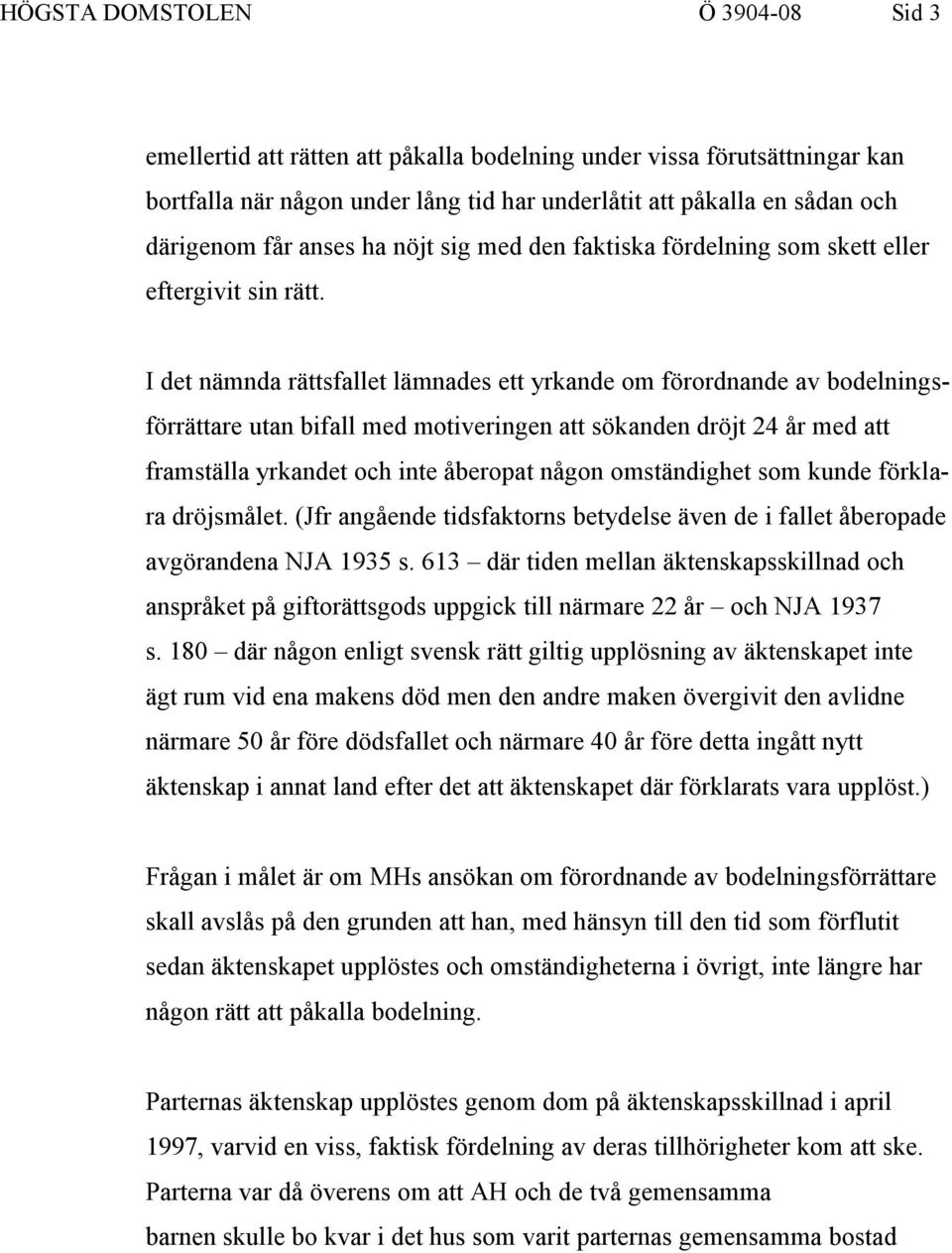 I det nämnda rättsfallet lämnades ett yrkande om förordnande av bodelningsförrättare utan bifall med motiveringen att sökanden dröjt 24 år med att framställa yrkandet och inte åberopat någon