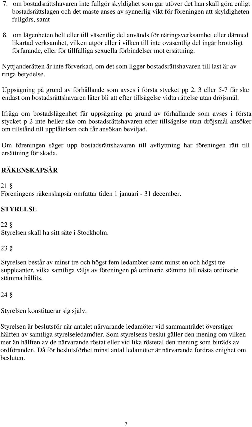 tillfälliga sexuella förbindelser mot ersättning. Nyttjanderätten är inte förverkad, om det som ligger bostadsrättshavaren till last är av ringa betydelse.