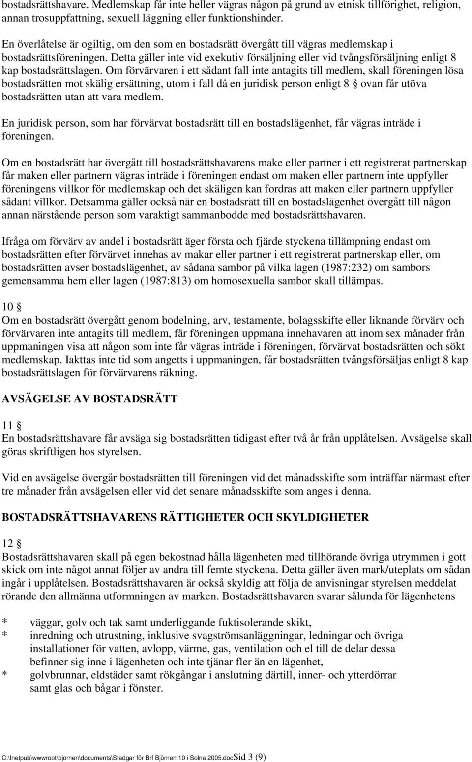 Detta gäller inte vid exekutiv försäljning eller vid tvångsförsäljning enligt 8 kap bostadsrättslagen.