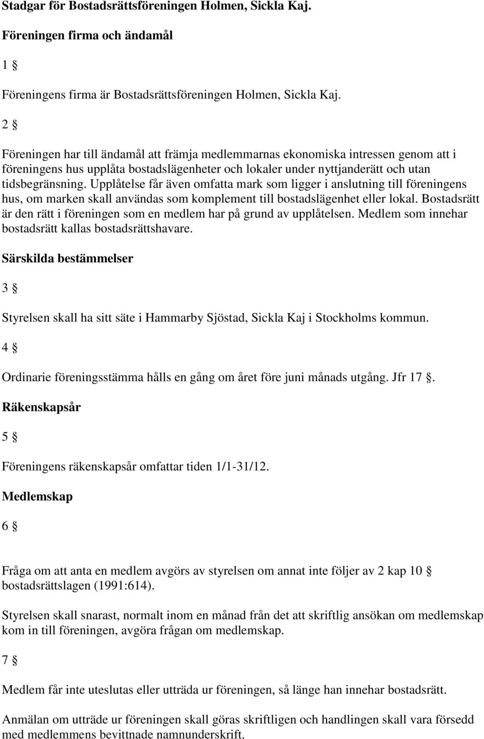 Upplåtelse får även omfatta mark som ligger i anslutning till föreningens hus, om marken skall användas som komplement till bostadslägenhet eller lokal.