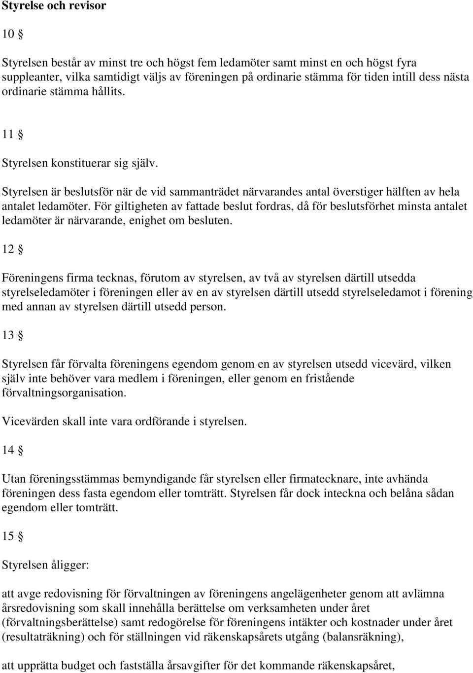 För giltigheten av fattade beslut fordras, då för beslutsförhet minsta antalet ledamöter är närvarande, enighet om besluten.