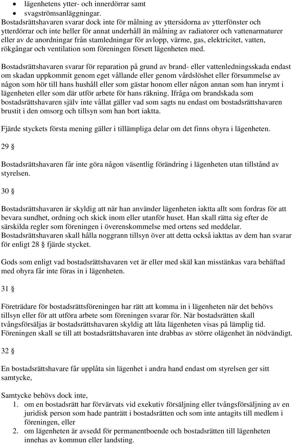 anordningar från stamledningar för avlopp, värme, gas, elektricitet, vatten, rökgångar och ventilation som föreningen försett lägenheten med.