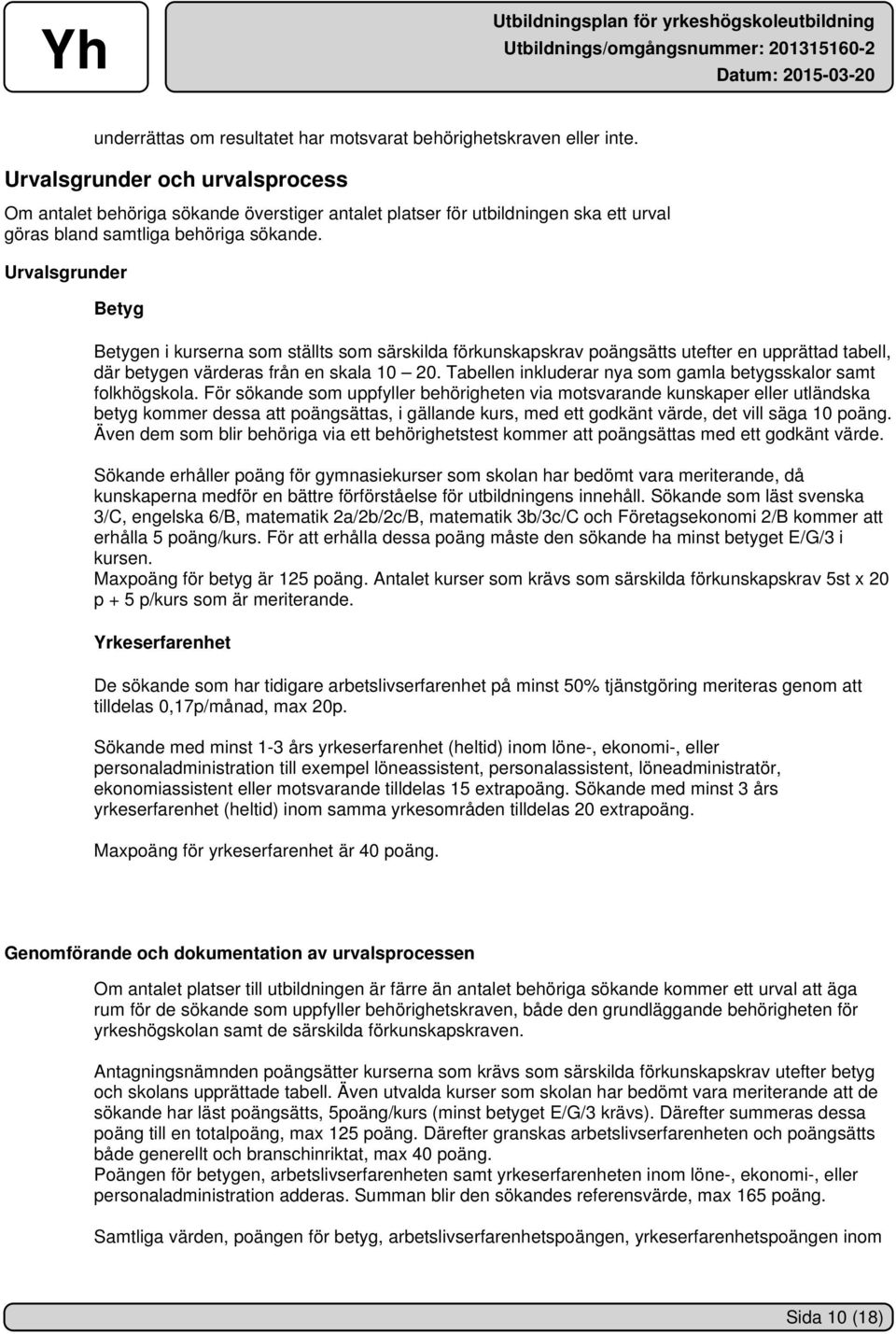 Urvalsgrunder Betyg Betygen i kurserna som ställts som särskilda förkunskapskrav poängsätts utefter en upprättad tabell, där betygen värderas från en skala 10 20.