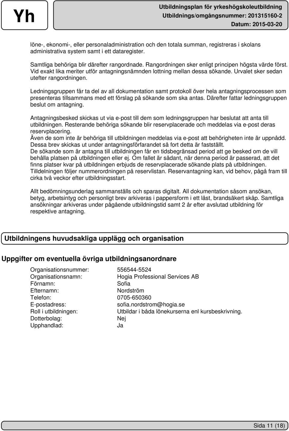 Ledningsgruppen får ta del av all dokumentation samt protokoll över hela antagningsprocessen som presenteras tillsammans med ett förslag på sökande som ska antas.