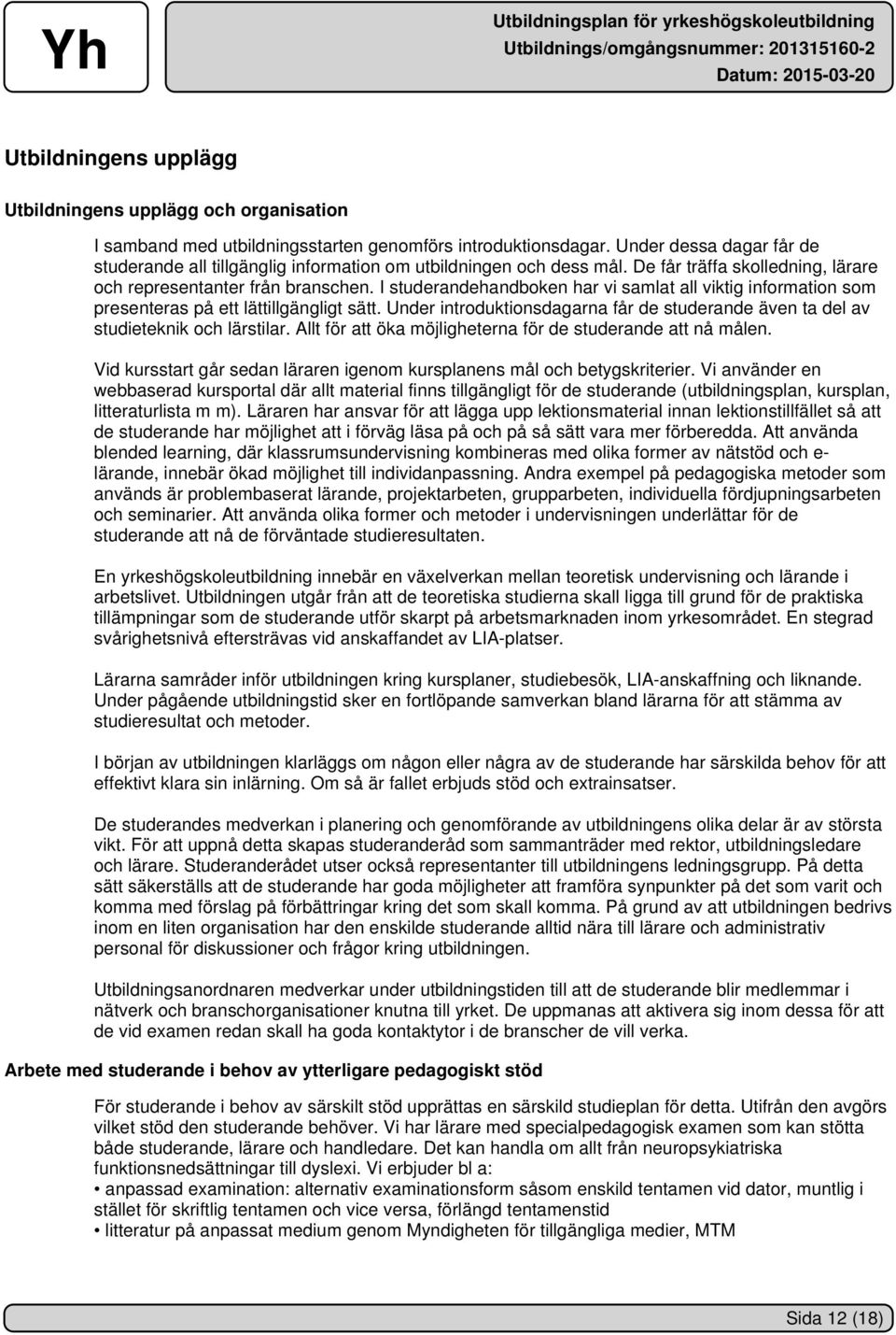 I studerandehandboken har vi samlat all viktig information som presenteras på ett lättillgängligt sätt. Under introduktionsdagarna får de studerande även ta del av studieteknik och lärstilar.