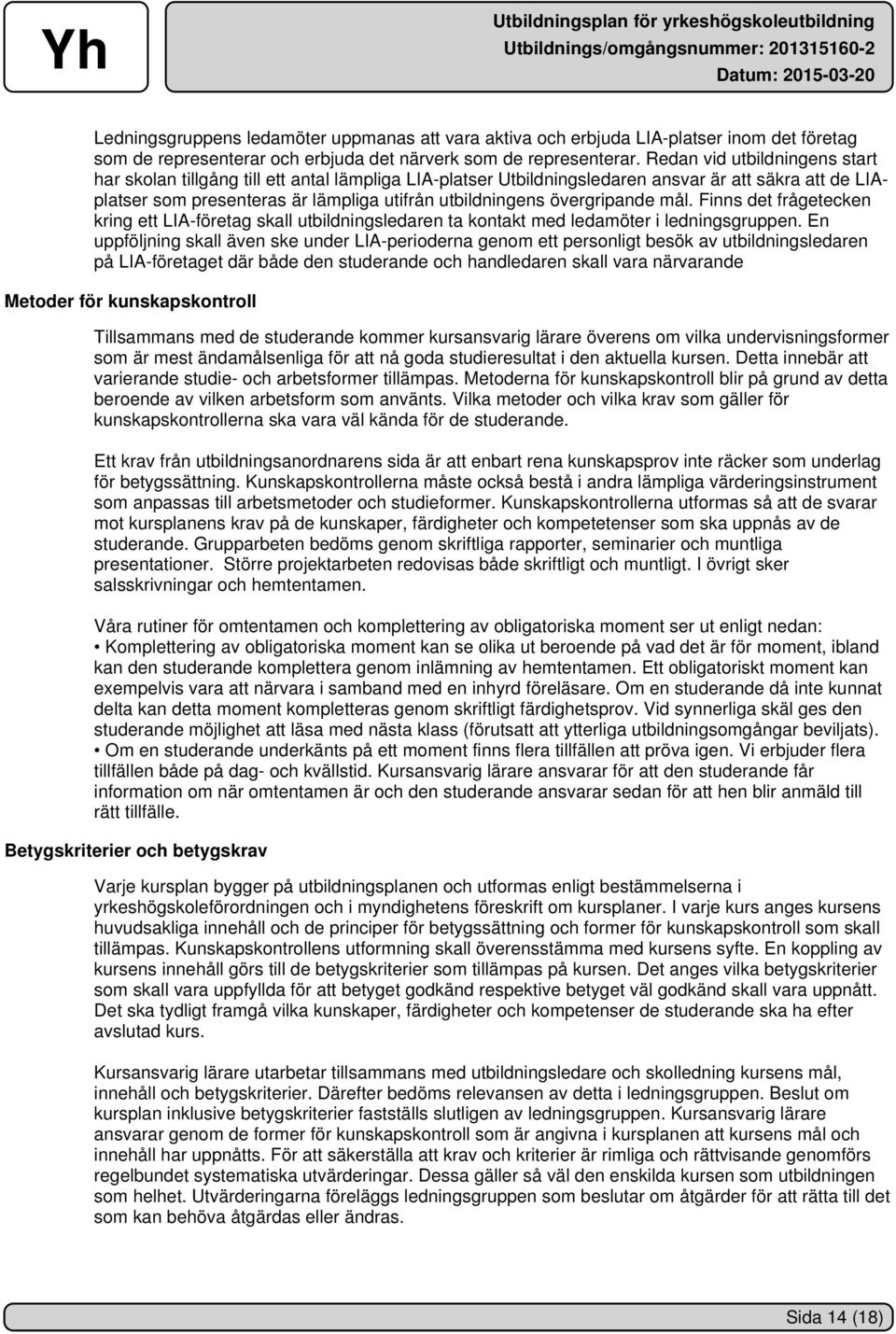 övergripande mål. Finns det frågetecken kring ett LIA-företag skall utbildningsledaren ta kontakt med ledamöter i ledningsgruppen.