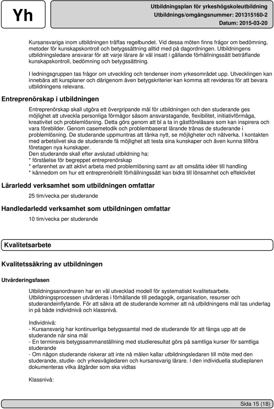 I ledningsgruppen tas frågor om utveckling och tendenser inom yrkesområdet upp.