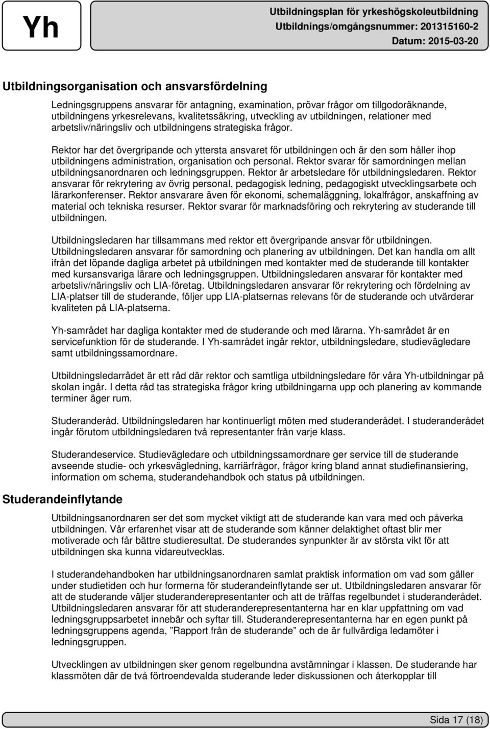 Rektor har det övergripande och yttersta ansvaret för utbildningen och är den som håller ihop utbildningens administration, organisation och personal.
