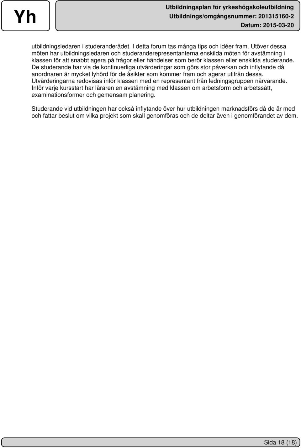 studerande. De studerande har via de kontinuerliga utvärderingar som görs stor påverkan och inflytande då anordnaren är mycket lyhörd för de åsikter som kommer fram och agerar utifrån dessa.