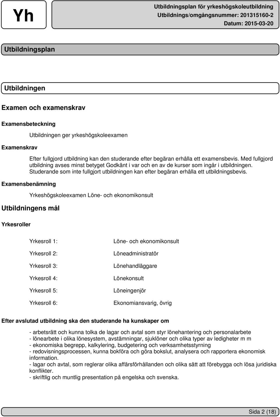 Studerande som inte fullgjort utbildningen kan efter begäran erhålla ett utbildningsbevis.