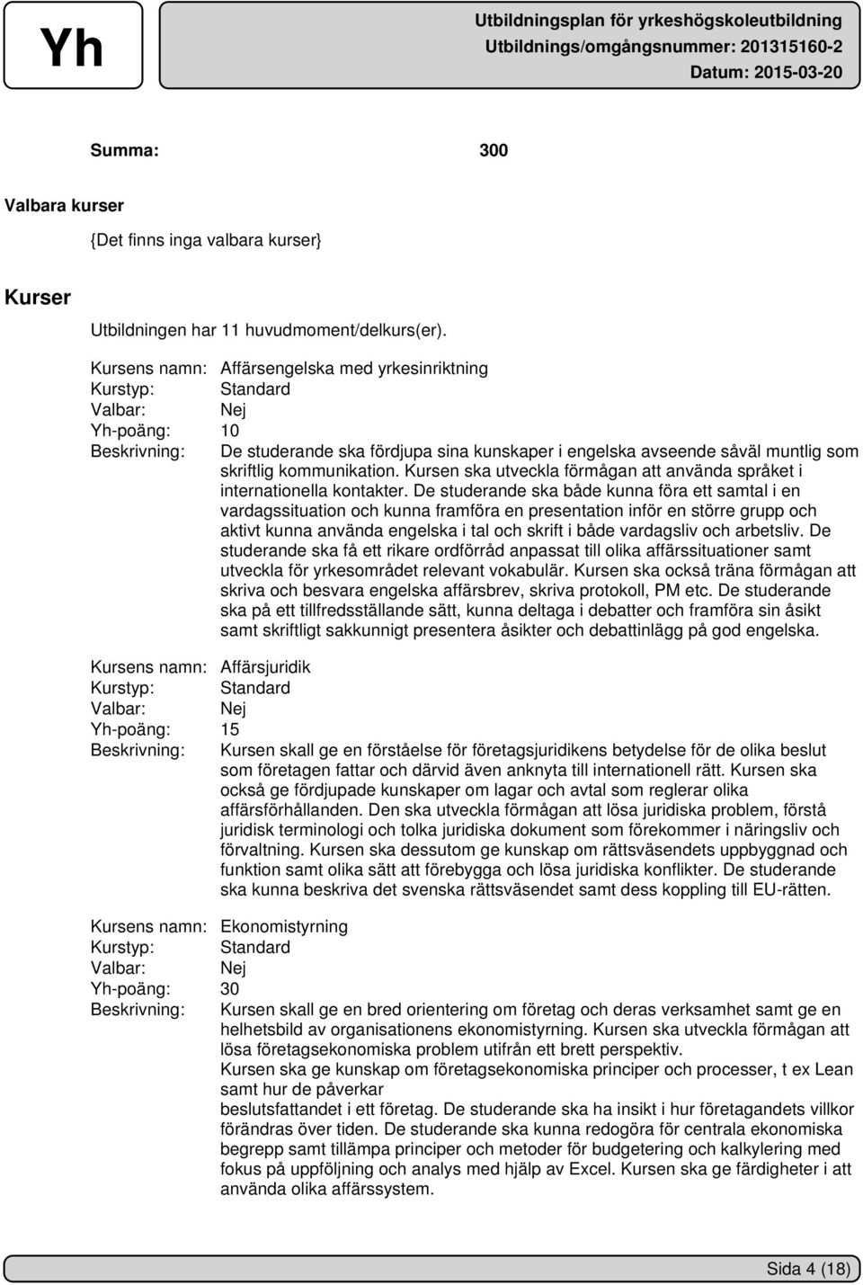 Kursen ska utveckla förmågan att använda språket i internationella kontakter.