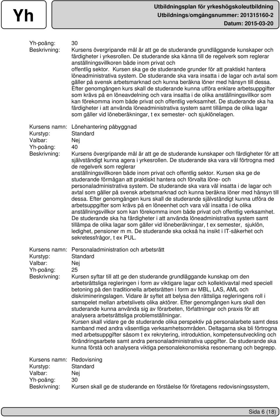 Kursen ska ge de studerande grunder för att praktiskt hantera löneadministrativa system.