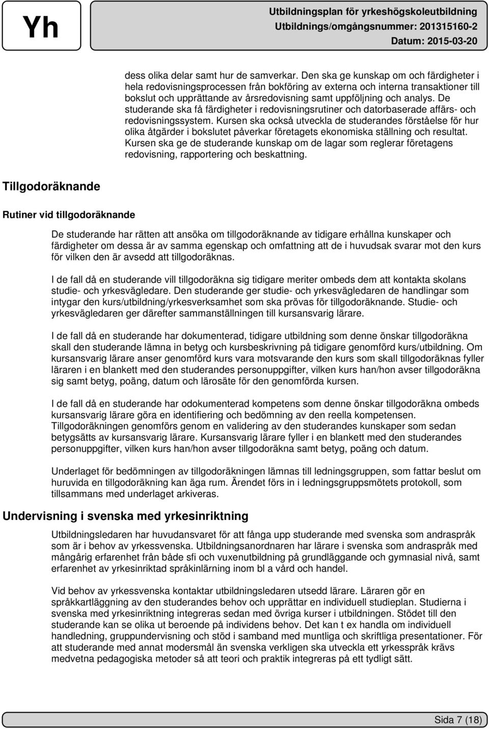 De studerande ska få färdigheter i redovisningsrutiner och datorbaserade affärs- och redovisningssystem.