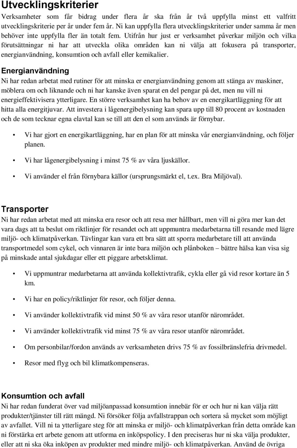 Utifrån hur just er verksamhet påverkar miljön och vilka förutsättningar ni har att utveckla olika områden kan ni välja att fokusera på transporter, energianvändning, konsumtion och avfall eller